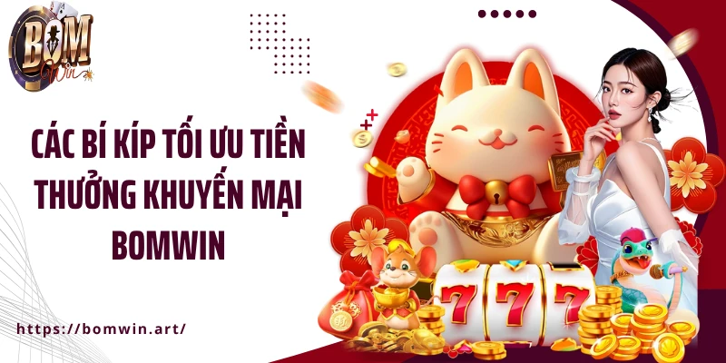 Các bí kíp tối ưu tiền thưởng khuyến mại Bomwin