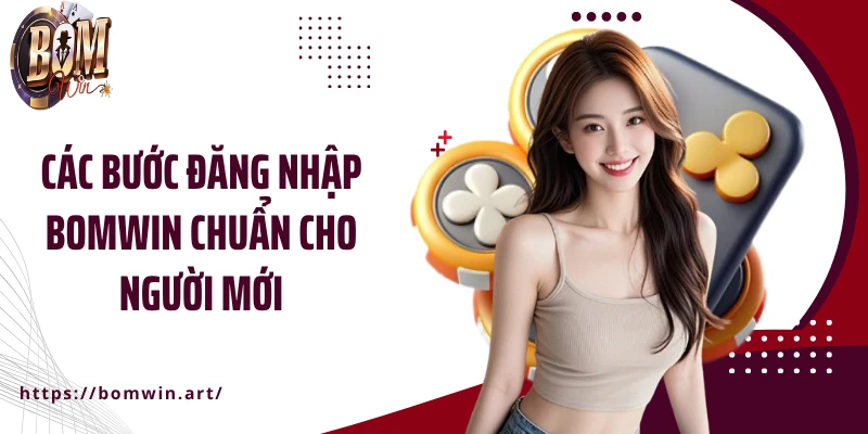 Các bước đăng nhập Bomwin chuẩn cho người mới