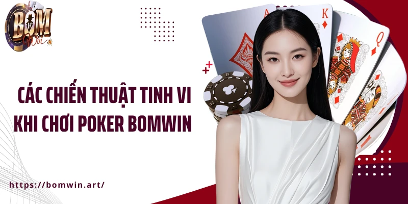 Các chiến thuật tinh vi khi chơi Poker Bomwin