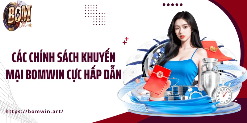 Các chính sách khuyến mại Bomwin cực hấp dẫn
