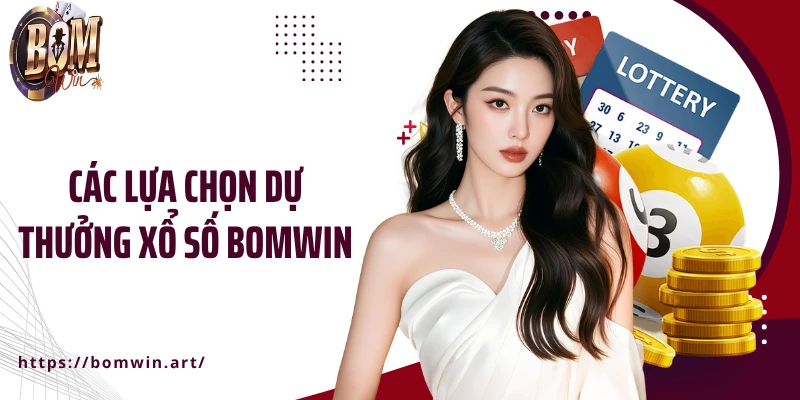 Các lựa chọn dự thưởng xổ số Bomwin