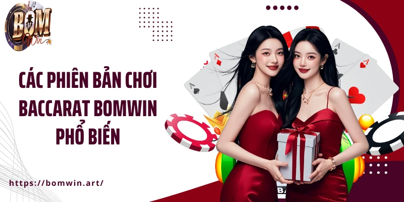 Các phiên bản chơi Baccarat Bomwin phổ biến