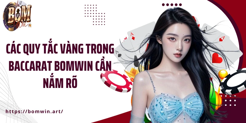Các quy tắc vàng trong Baccarat Bomwin cần nắm rõ