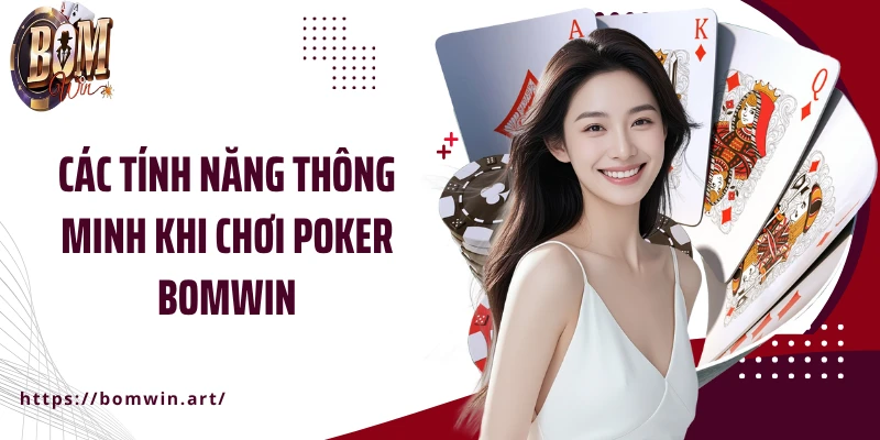 Các tính năng thông minh khi chơi Poker Bomwin