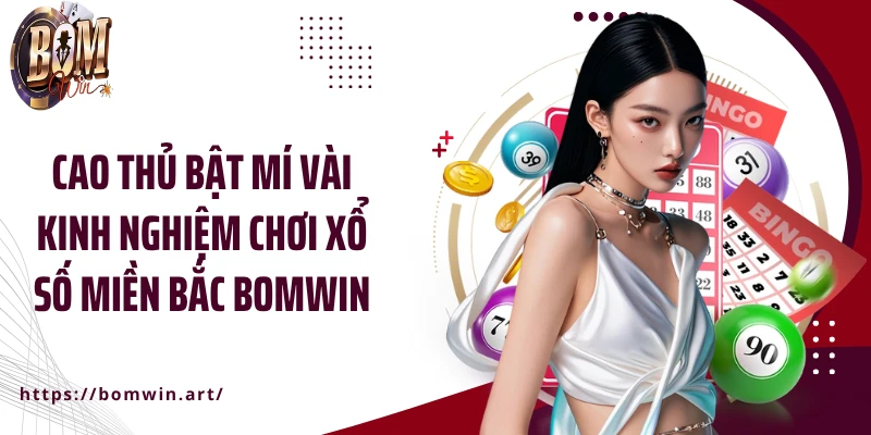 Cao thủ bật mí vài kinh nghiệm chơi xổ số miền Bắc Bomwin