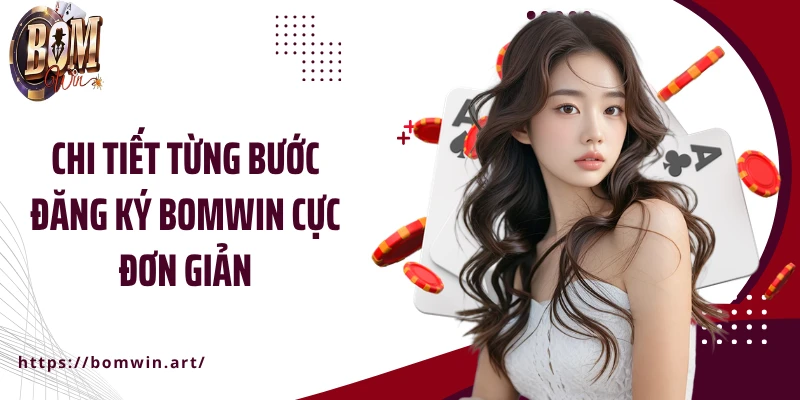 Chi tiết từng bước đăng ký Bomwin cực đơn giản