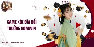 Game Xóc Đĩa Đổi Thưởng Bomwin - Thử Vận May Trúng Lớn