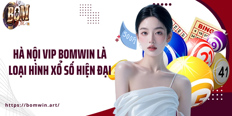 Hà Nội Vip Bomwin là loại hình xổ số hiện đại