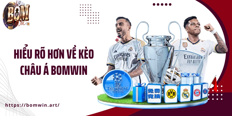 Hiểu rõ hơn về kèo châu Á Bomwin