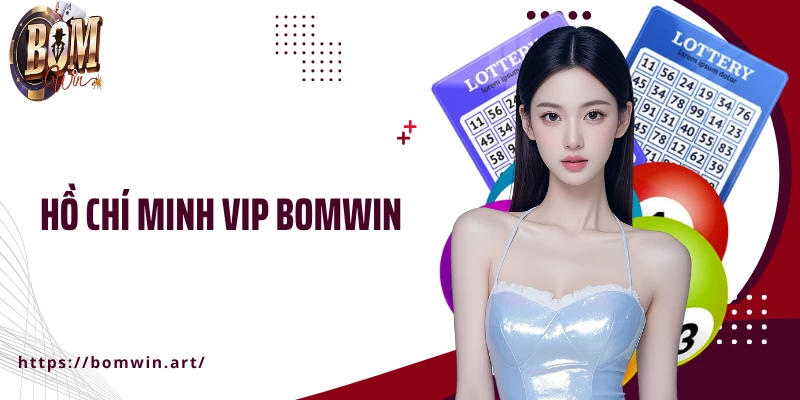 Hồ Chí Minh Vip Bomwin - Xổ Số Công Nghệ Cao Dễ Trúng Lớn