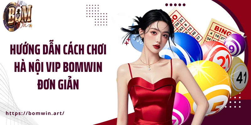Hướng dẫn cách chơi Hà Nội Vip Bomwin đơn giản