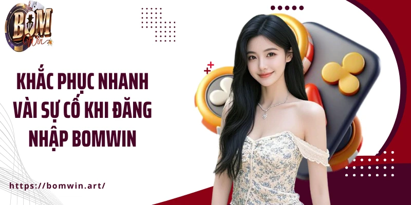 Khắc phục nhanh vài sự cố khi đăng nhập Bomwin