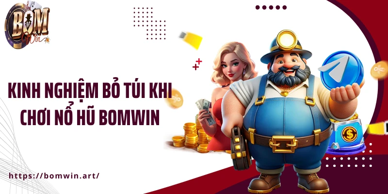 Kinh nghiệm bỏ túi khi chơi nổ hũ Bomwin