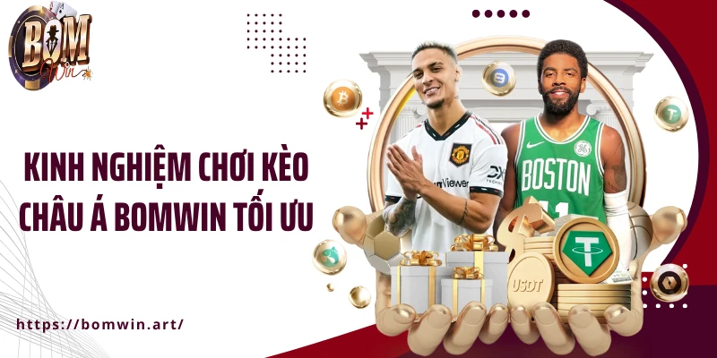 Kinh nghiệm chơi kèo châu Á Bomwin tối ưu
