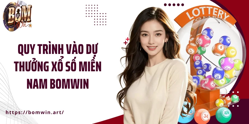 Quy trình vào dự thưởng xổ số miền Nam Bomwin