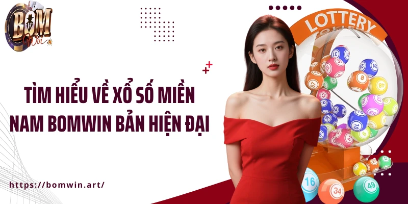 Tìm hiểu về xổ số miền Nam Bomwin bản hiện đại