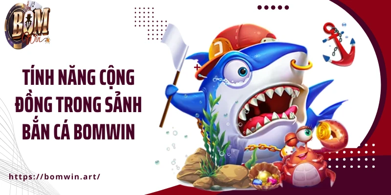 Tính năng cộng đồng trong sảnh bắn cá Bomwin