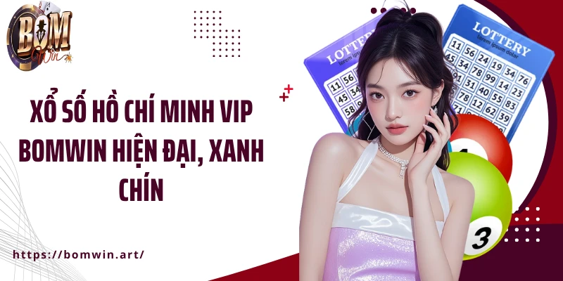 Xổ số Hồ Chí Minh Vip Bomwin hiện đại, xanh chín