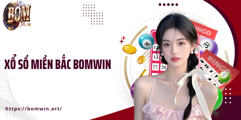 Xổ Số Miền Bắc Bomwin - Cập Nhật Kết Quả Và Cơ Hội Thắng Lớn